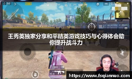 王秀英独家分享和平精英游戏技巧与心得体会助你提升战斗力