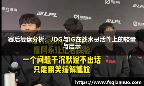 赛后复盘分析：JDG与IG在战术灵活性上的较量与启示