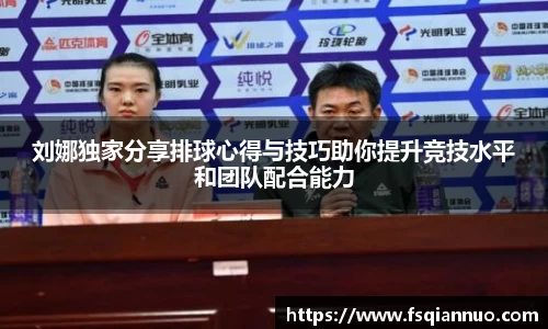 刘娜独家分享排球心得与技巧助你提升竞技水平和团队配合能力