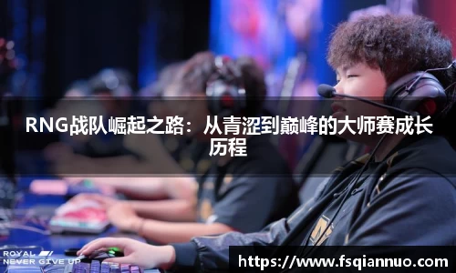 RNG战队崛起之路：从青涩到巅峰的大师赛成长历程