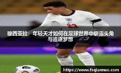 穆西亚拉：年轻天才如何在足球世界中崭露头角与追逐梦想