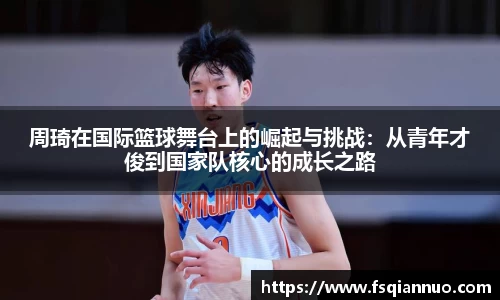 周琦在国际篮球舞台上的崛起与挑战：从青年才俊到国家队核心的成长之路